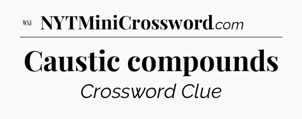 Caustic compounds - WSJ Crossword