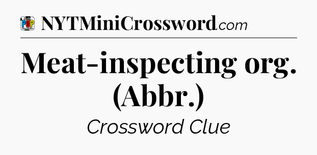 Meat-inspecting org. (Abbr.) Crossword Clue