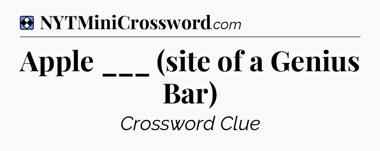 Solution: Apple ___ (site of a Genius Bar) - NYT Mini Crossword