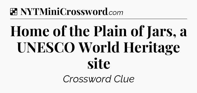 Solution: Home of the Plain of Jars, a UNESCO World Heritage site - NYT Crossword