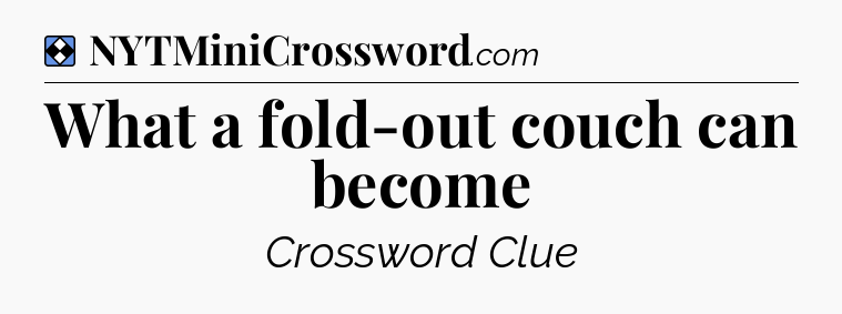 Solution: What a fold-out couch can become - NYT Mini Crossword
