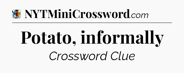Potato, informally Crossword Clue
