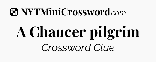Solution: A Chaucer pilgrim - NYT Crossword