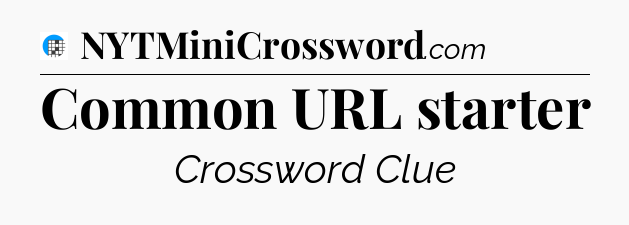 Common URL starter Crossword Clue