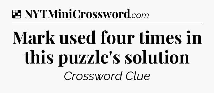 Solution: Mark used four times in this puzzle's solution - NYT Crossword