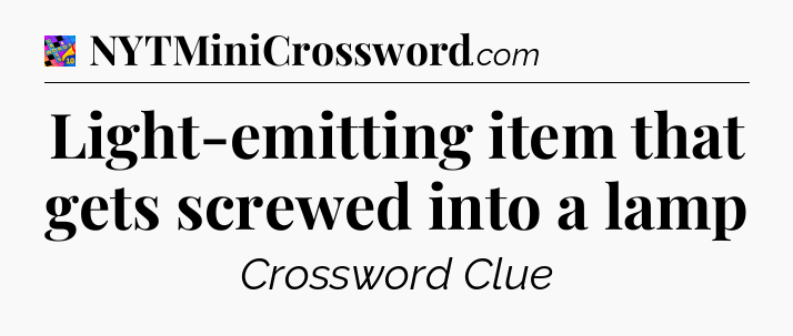 Light-emitting item that gets screwed into a lamp Crossword Clue
