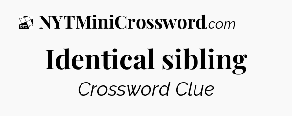 Identical sibling - Daily Themed Classic Crossword