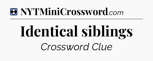 Solution: Identical siblings - NYT Mini Crossword