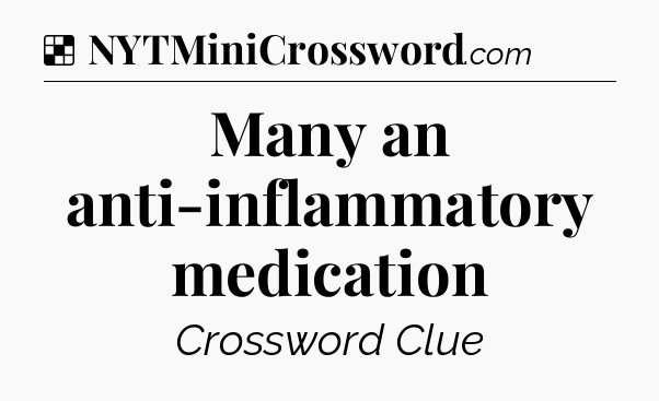 Solution: Many an anti-inflammatory medication - NYT Crossword