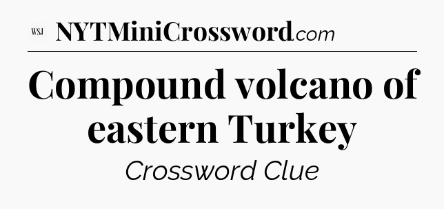 Compound volcano of eastern Turkey - WSJ Crossword