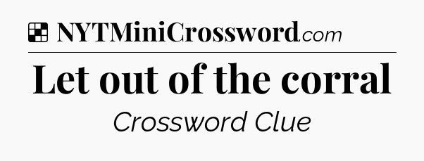 Solution: Let out of the corral - NYT Crossword