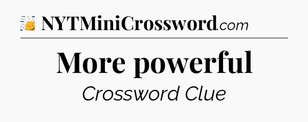 More powerful - 7 Little Words