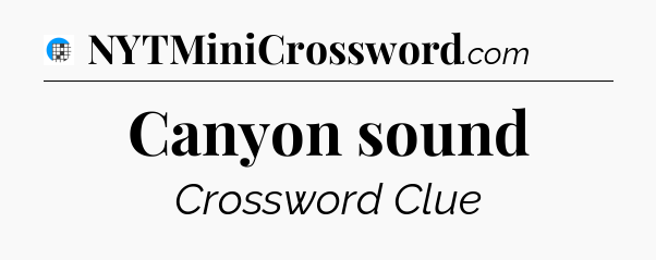 Canyon sound Crossword Clue