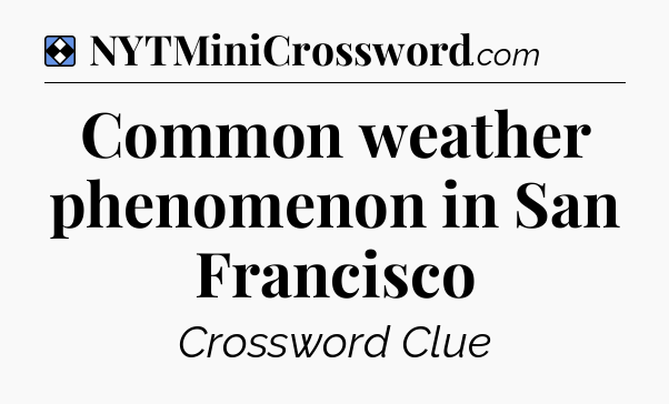 Solution: Common weather phenomenon in San Francisco - NYT Mini Crossword
