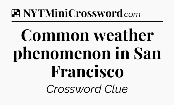 Solution: Common weather phenomenon in San Francisco - NYT Crossword