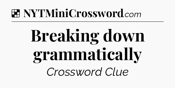 Solution: Breaking down grammatically - NYT Crossword