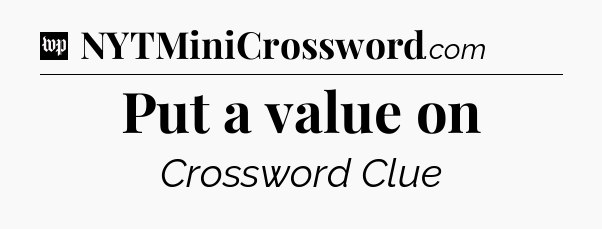 Put a value on Crossword Clue