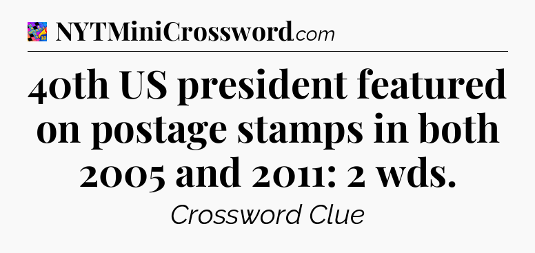 40th US president featured on postage stamps in both 2005 and 2011: 2 wds Crossword Clue