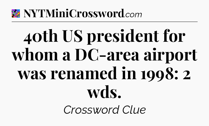 40th US president for whom a DC-area airport was renamed in 1998: 2 wds Crossword Clue