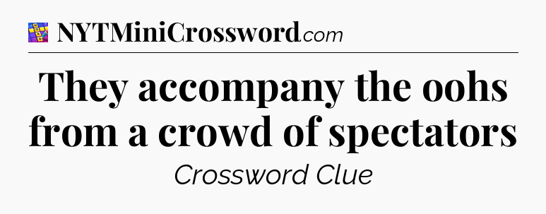 They accompany the oohs from a crowd of spectators Codycross
