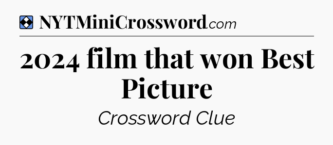 Solution: 2024 film that won Best Picture - NYT Mini Crossword