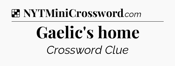 Solution: Gaelic's home - NYT Crossword