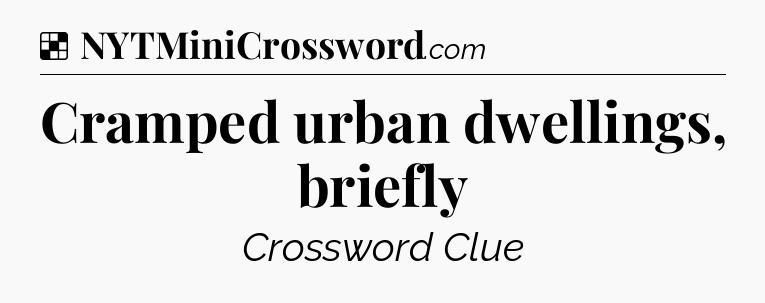 Solution: Cramped urban dwellings, briefly - NYT Crossword