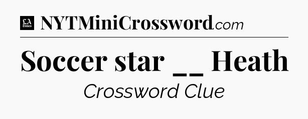 Soccer star __ Heath - LA Times Crossword