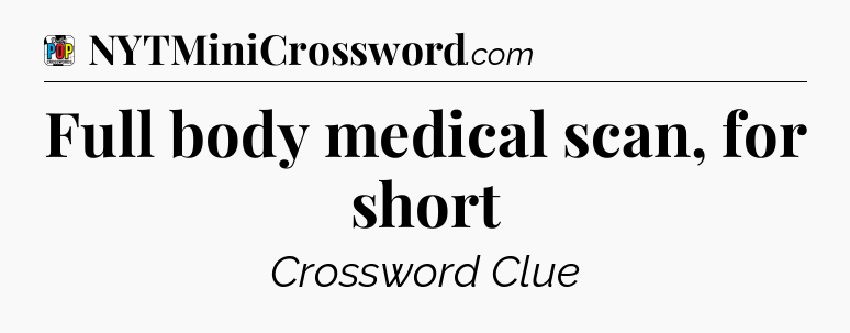 Full body medical scan, for short Crossword Clue