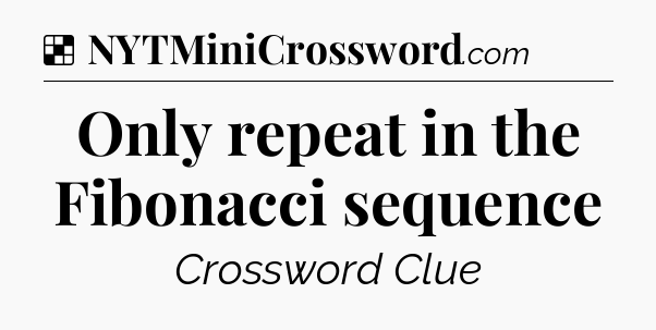Solution: Only repeat in the Fibonacci sequence - NYT Crossword