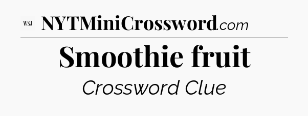 Smoothie fruit - WSJ Crossword
