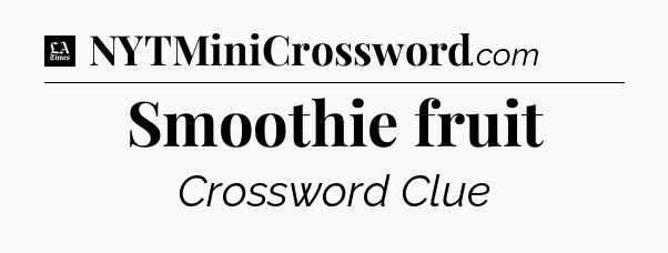 Smoothie fruit - LA Times Crossword