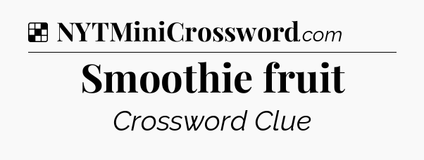Solution: Smoothie fruit - NYT Crossword