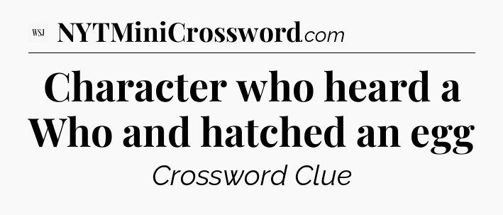 Character who heard a Who and hatched an egg - WSJ Crossword