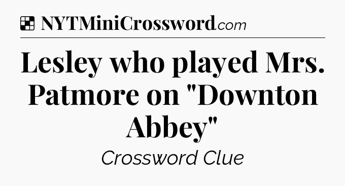 Solution: Lesley who played Mrs. Patmore on 