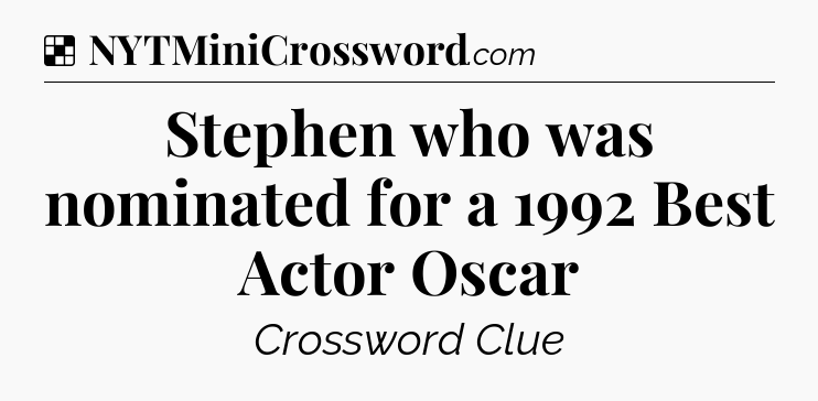 Solution: Stephen who was nominated for a 1992 Best Actor Oscar - NYT Crossword