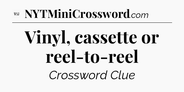 Vinyl, cassette or reel-to-reel - WSJ Crossword