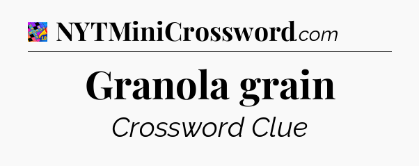 Granola grain Crossword Clue