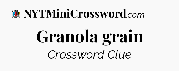 Granola grain Crossword Clue