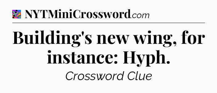 Building's new wing, for instance: Hyph Crossword Clue