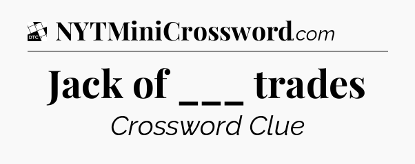 Jack of ___ trades - Daily Themed Classic Crossword