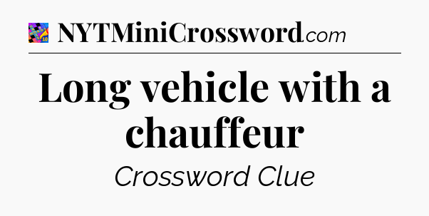 Long vehicle with a chauffeur Crossword Clue
