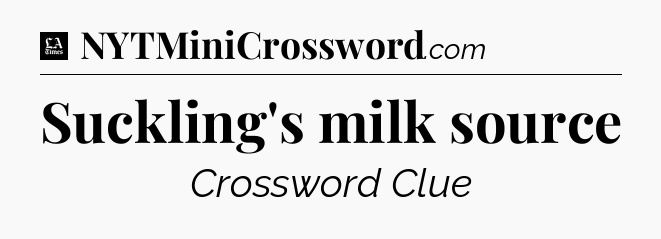Suckling's milk source - LA Times Crossword
