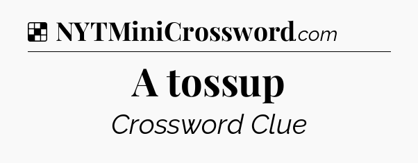 Solution: A tossup - NYT Crossword