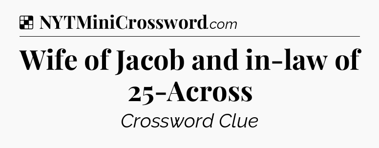 Solution: Wife of Jacob and in-law of 25-Across - NYT Crossword