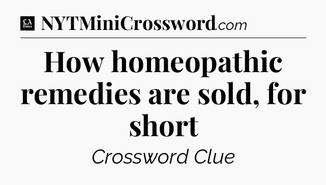 How homeopathic remedies are sold, for short - LA Times Crossword