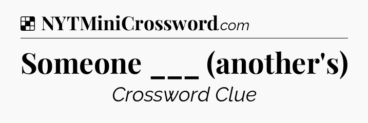 Solution: Someone ___ (another's) - NYT Crossword