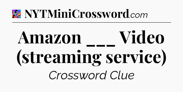 Amazon ___ Video (streaming service) Crossword Clue