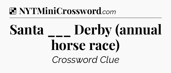 Solution: Santa ___ Derby (annual horse race) - NYT Crossword