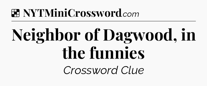 Solution: Neighbor of Dagwood, in the funnies - NYT Crossword